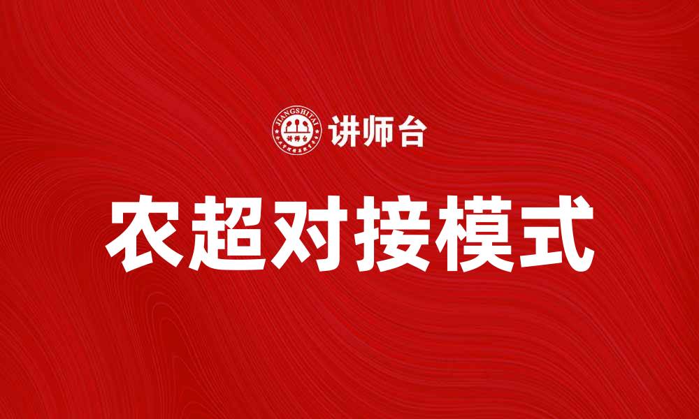 文章农超对接助力农产品销售新模式解析的缩略图