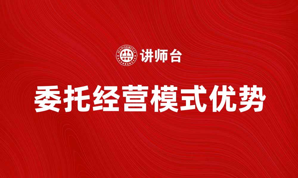 文章委托经营模式的优势与发展趋势分析的缩略图