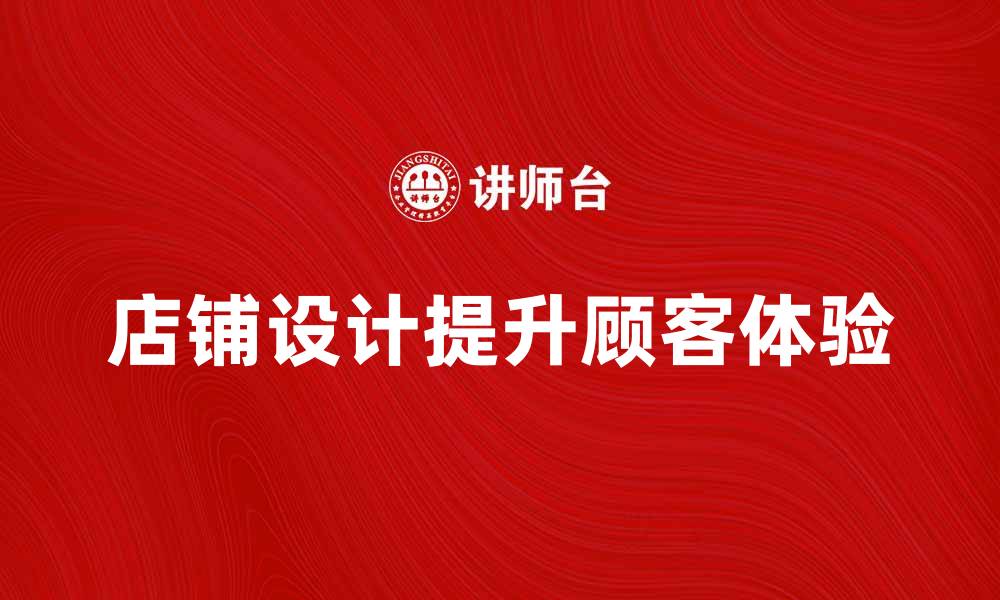 文章提升顾客体验的店铺设计秘诀与技巧的缩略图