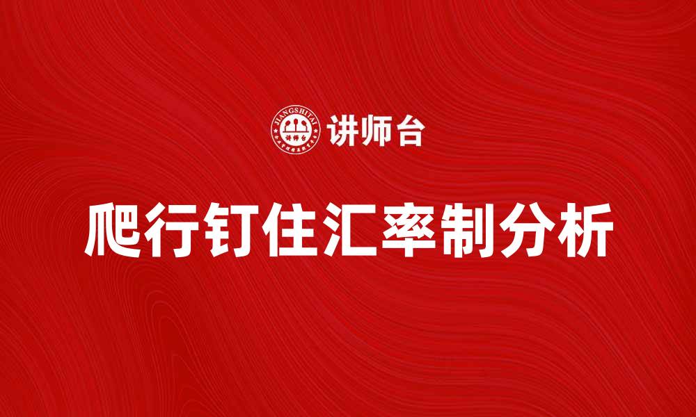 文章爬行钉住汇率制的优势与挑战分析的缩略图
