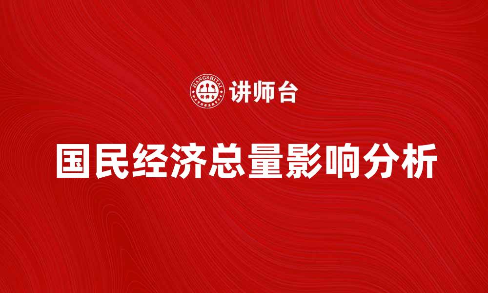 文章国民经济总量对国家发展的重要影响分析的缩略图