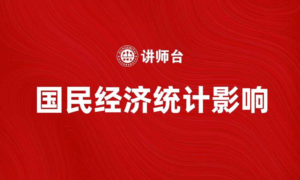 文章深入解析国民经济统计对经济发展的影响的缩略图