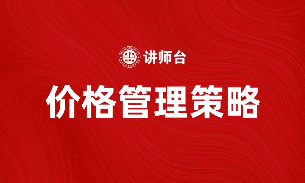 文章提升企业竞争力的价格管理策略解析的缩略图