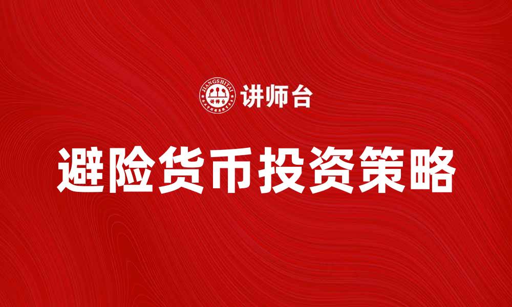 文章避险货币的选择与投资策略全解析的缩略图