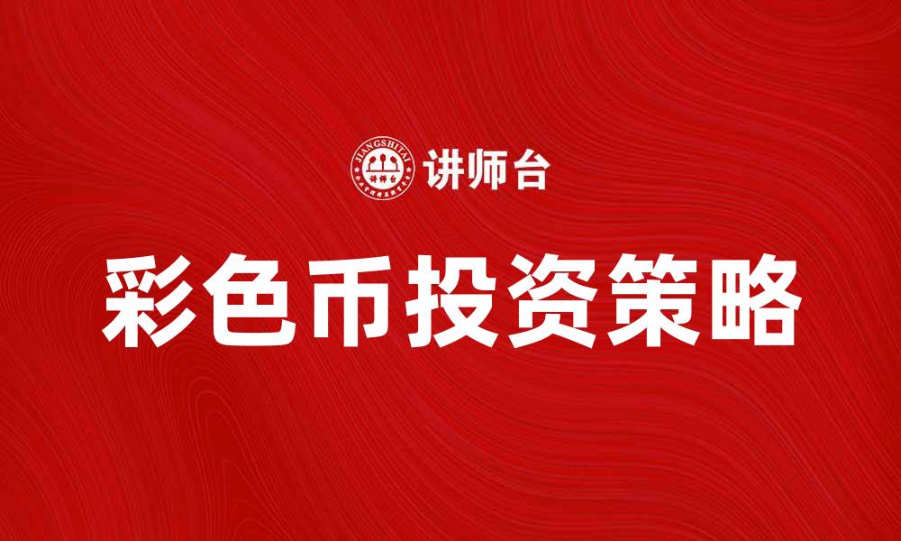 文章彩色币投资指南：如何选择优质彩色币进行交易的缩略图
