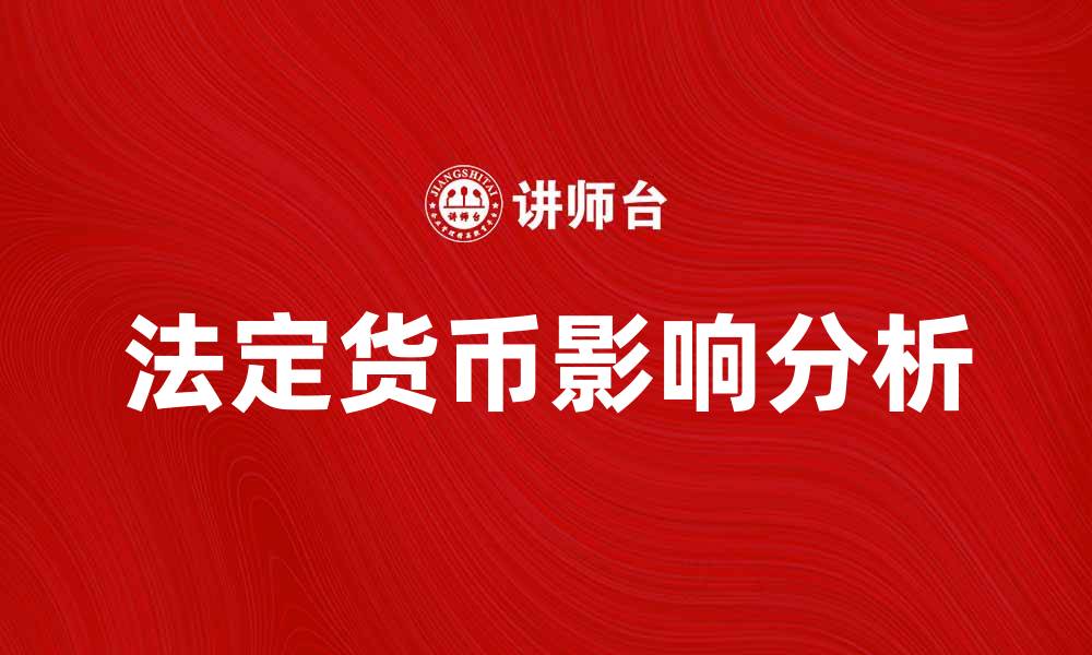 文章法定货币的定义与影响解析，助你更好理解经济体系的缩略图