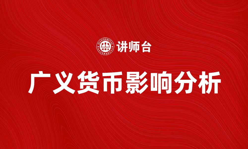 文章广义货币对经济发展的影响与未来趋势解析的缩略图