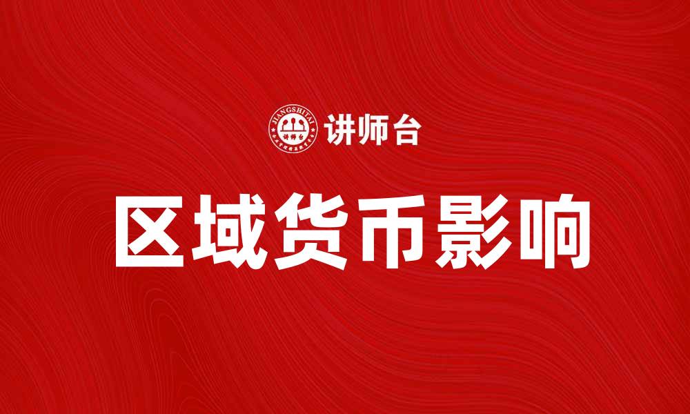 文章区域货币对全球经济影响的深远分析的缩略图