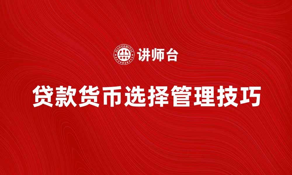 文章贷款货币的选择与管理技巧解析的缩略图