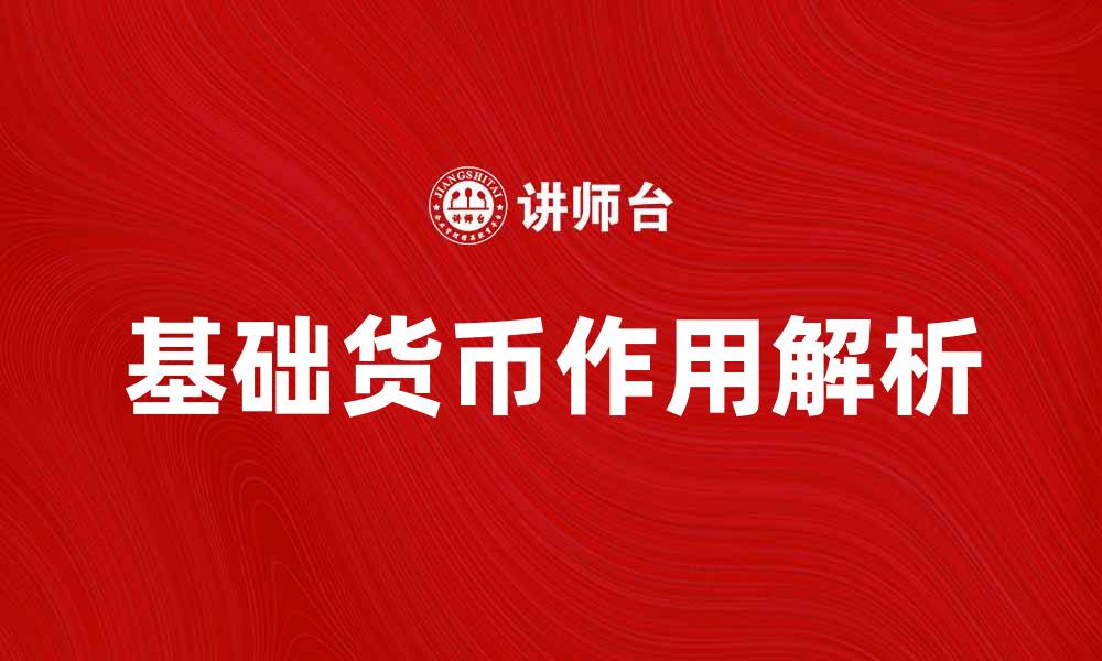 文章基础货币的定义与作用解析，助你了解金融体系的缩略图