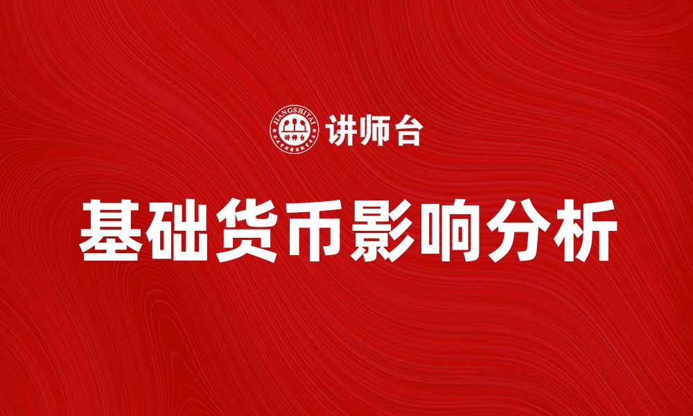 文章基础货币在金融市场中的重要性与影响解析的缩略图