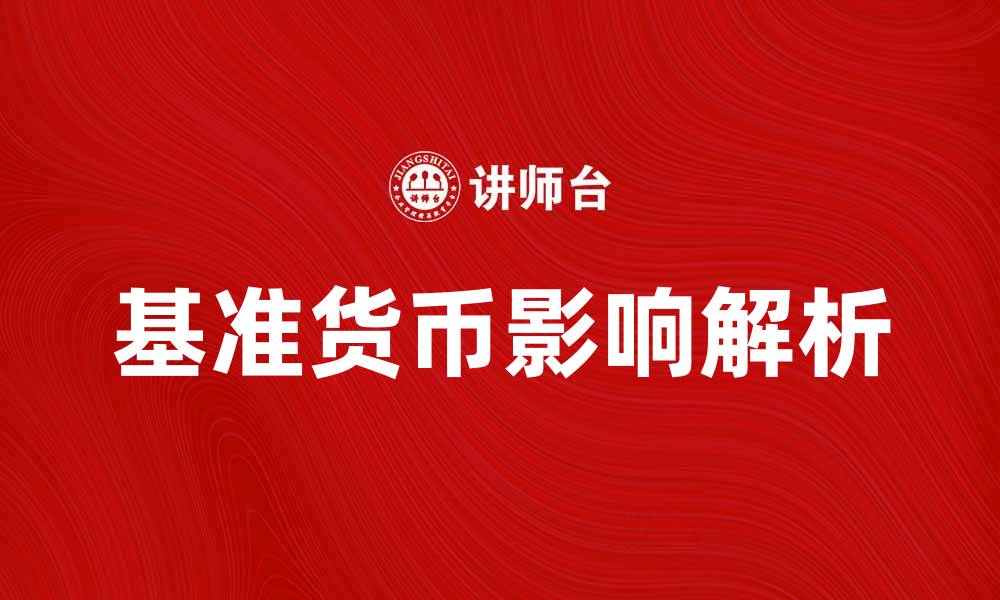 文章基准货币的定义与影响解析，让你了解金融市场的核心要素的缩略图