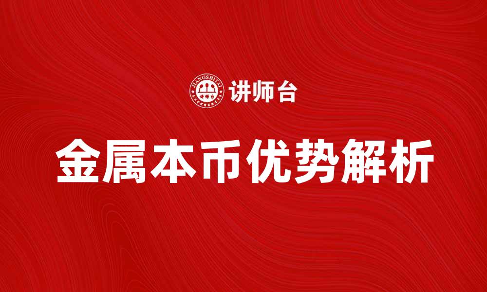 文章金属本币的优势与未来发展趋势解析的缩略图
