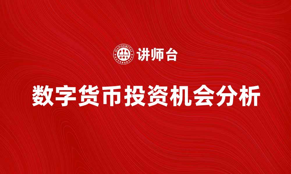 文章数字货币的未来发展趋势与投资机会分析的缩略图