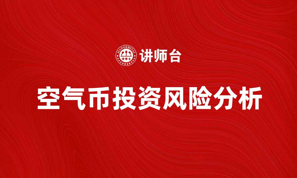 文章空气币的投资风险与市场前景分析的缩略图