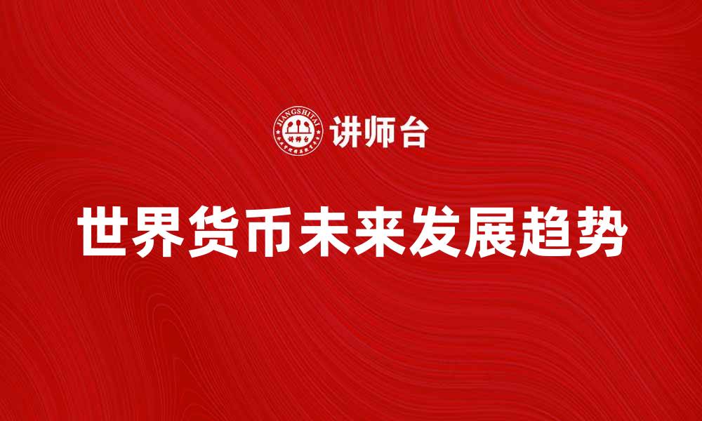 文章世界货币的未来发展趋势与影响分析的缩略图