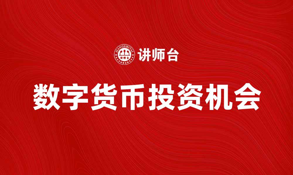文章数字货币的未来发展趋势与投资机会分析的缩略图