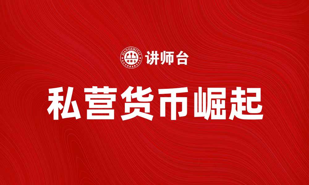 文章私营货币的崛起：未来金融体系的新选择的缩略图