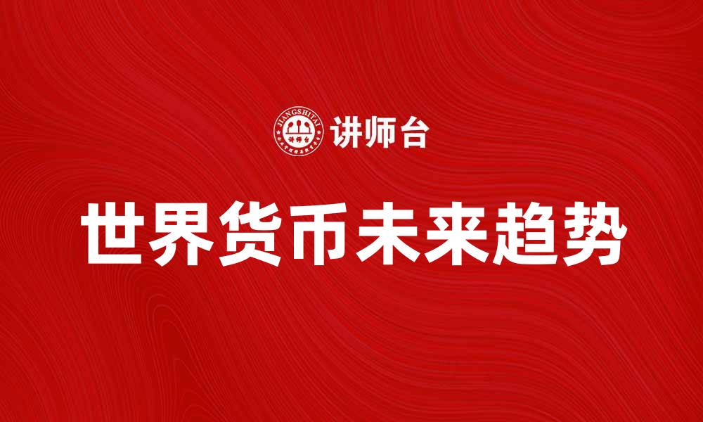 文章世界货币的未来趋势与影响分析的缩略图