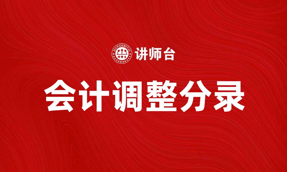 文章深入解析会计调整分录的重要性与应用技巧的缩略图