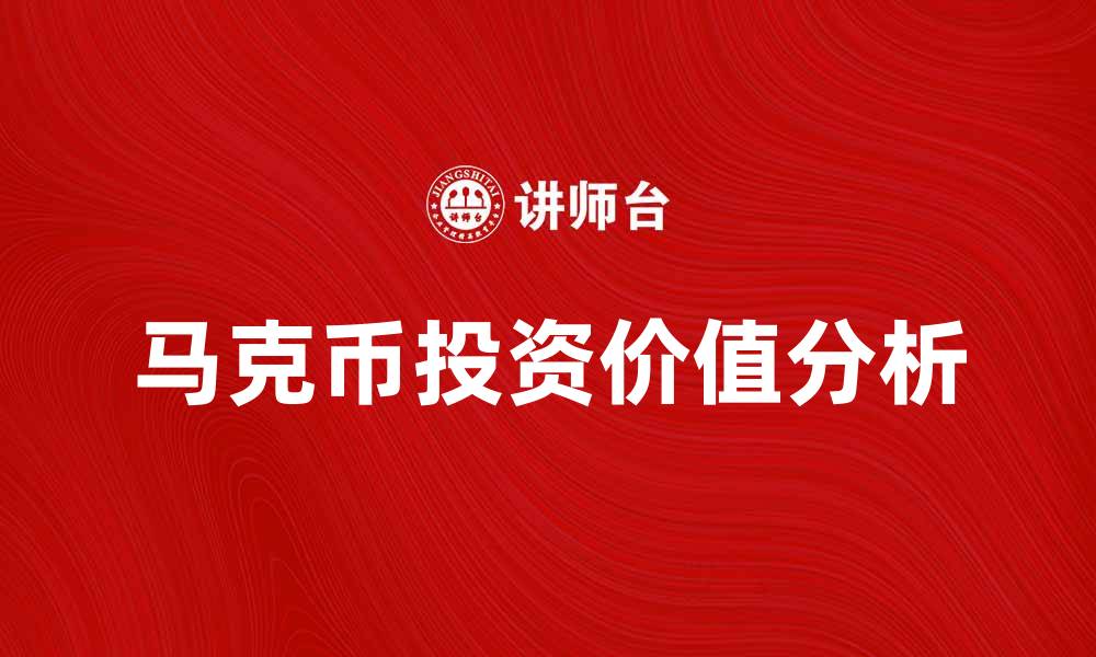 文章马克币的未来发展趋势与投资价值分析的缩略图
