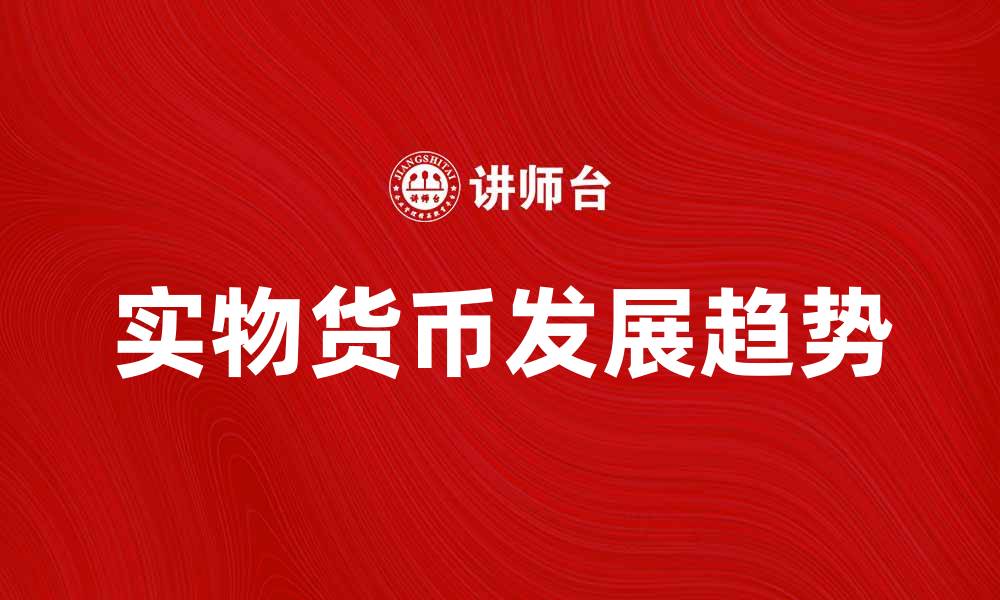 文章实物货币的定义与未来发展趋势分析的缩略图