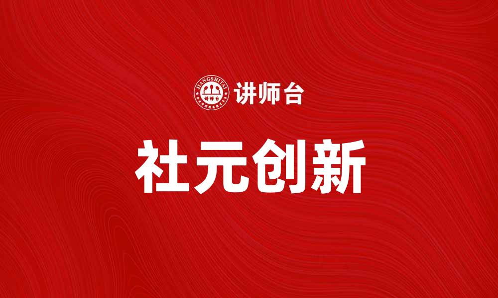 文章社元的创新发展与未来展望分析的缩略图