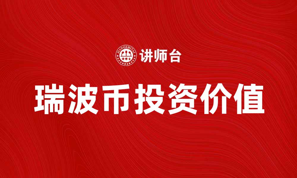 文章瑞波币的未来发展趋势与投资价值分析的缩略图
