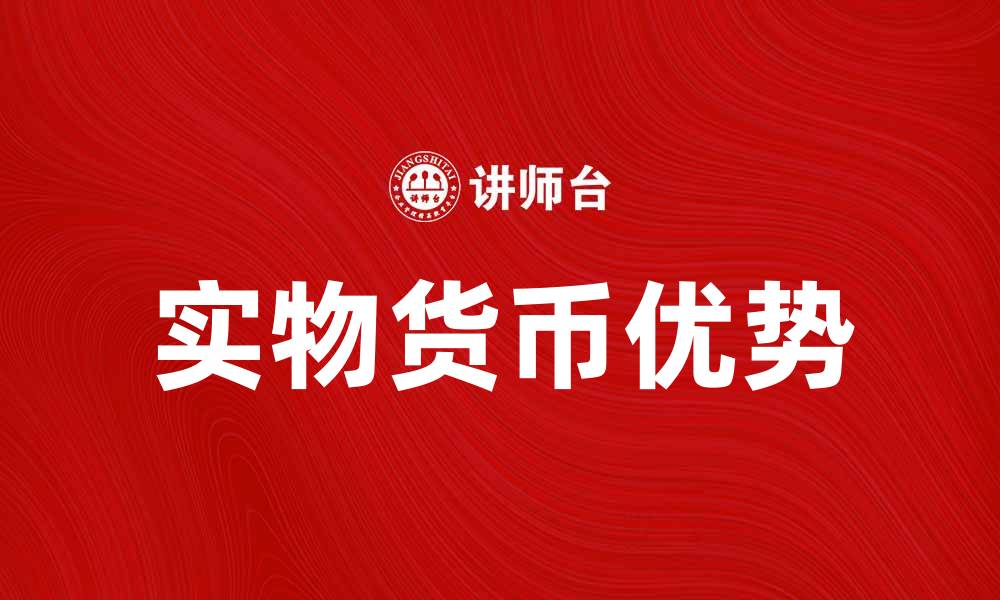 文章实物货币的优势与未来发展趋势分析的缩略图