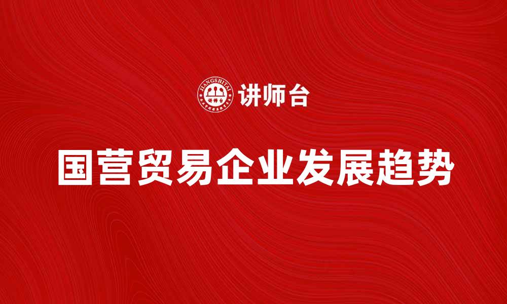 国营贸易企业发展趋势
