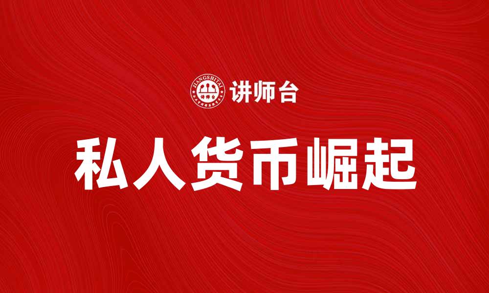 文章私人货币的崛起与未来发展趋势分析的缩略图