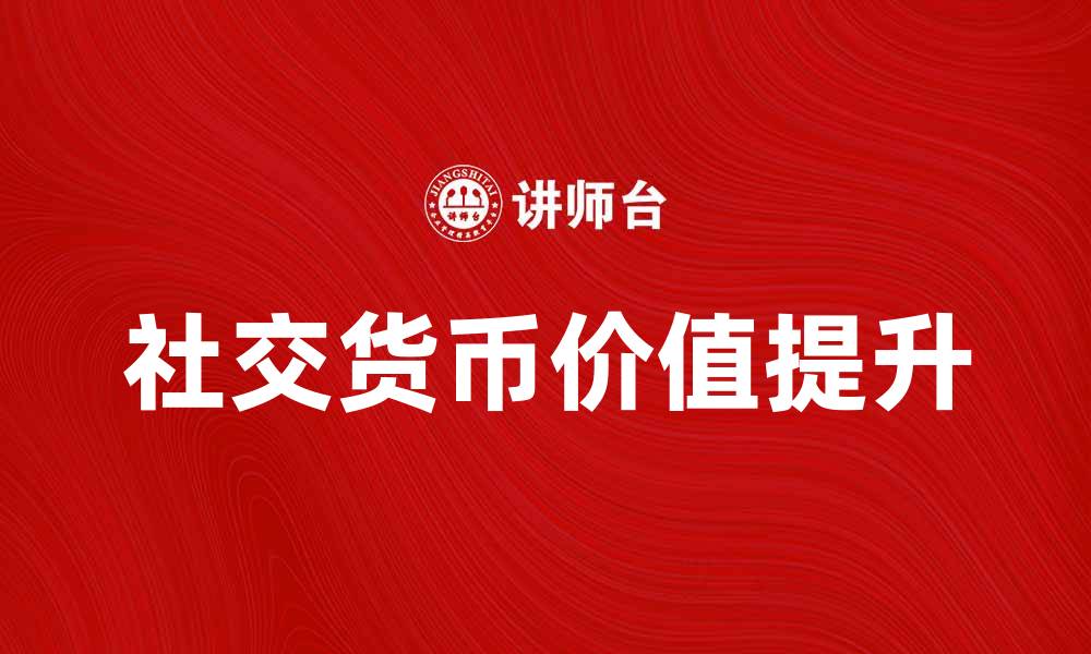 文章社交货币：如何在数字时代提升品牌价值的缩略图