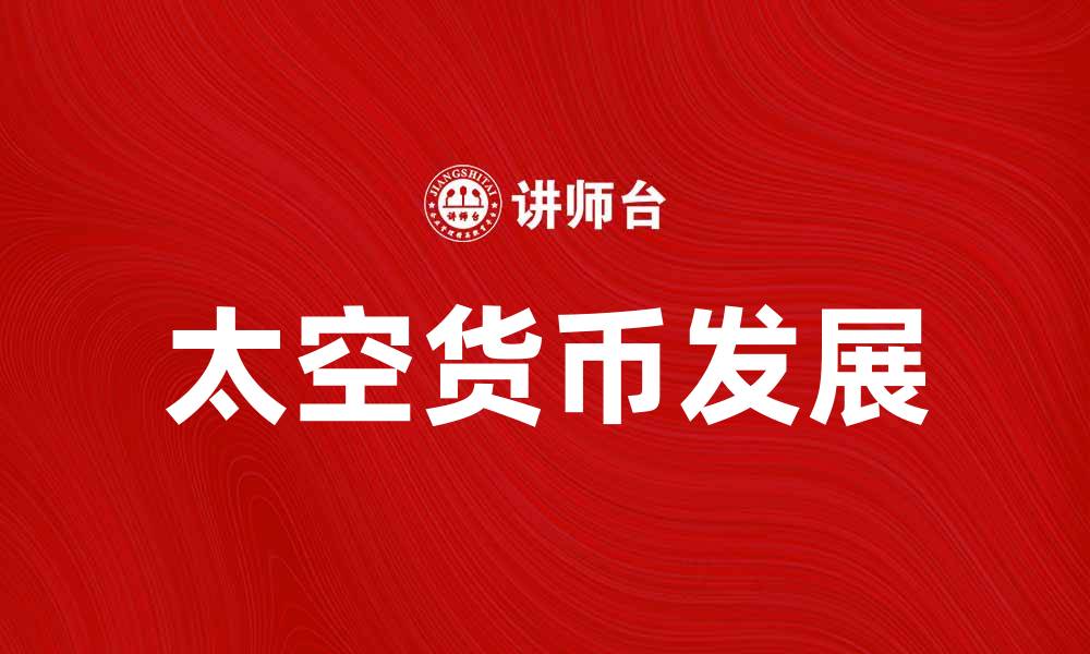 文章探索太空货币的未来：如何影响宇宙经济发展的缩略图