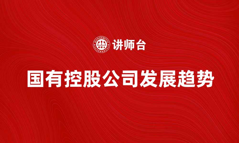 国有控股公司发展趋势