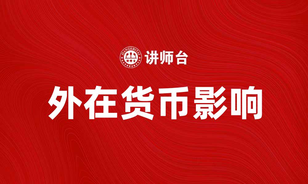 文章外在货币对国际贸易的影响及其重要性解析的缩略图