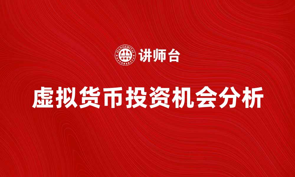 文章虚拟货币的未来发展趋势与投资机会分析的缩略图