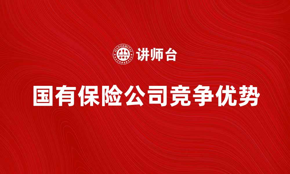 文章国有保险公司在市场中的竞争优势分析的缩略图