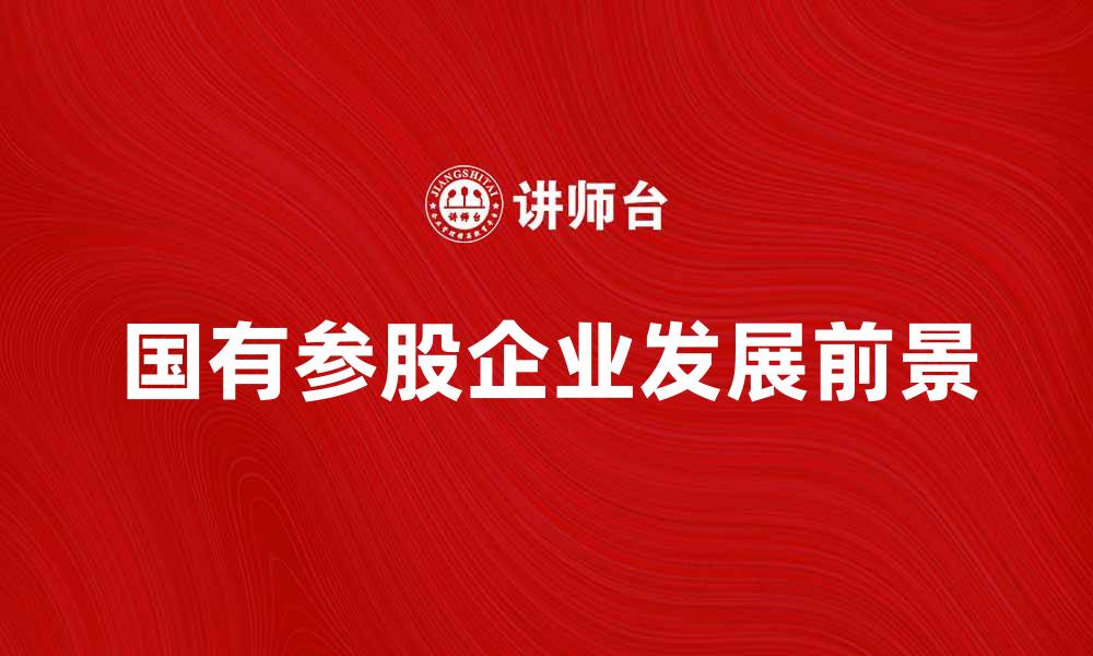 文章国有参股企业的优势与发展前景分析的缩略图