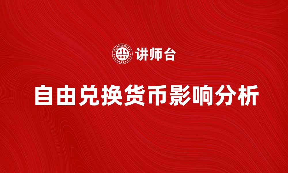 文章自由兑换货币的优势与影响分析的缩略图