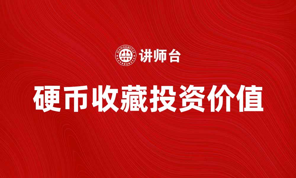 文章硬币收藏的魅力与投资价值解析的缩略图