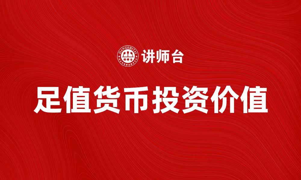 文章足值货币的基本概念与投资价值解析的缩略图
