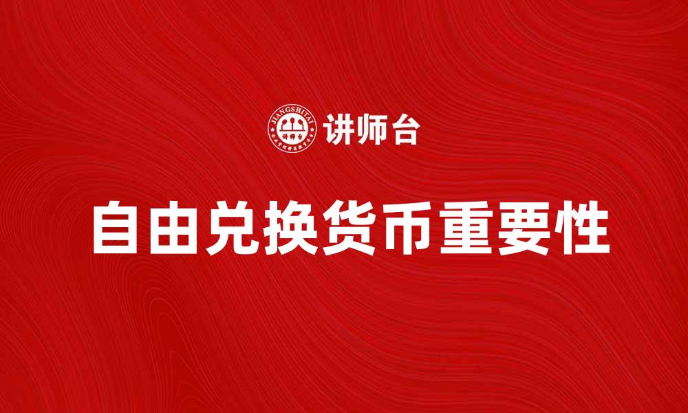 文章自由兑换货币的重要性与影响解析的缩略图