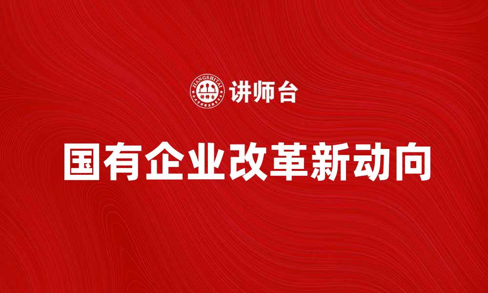 国有企业改革新动向