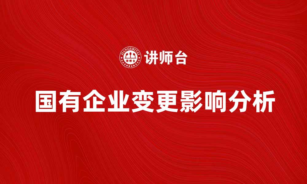 文章国有企业变更的影响及应对策略分析的缩略图