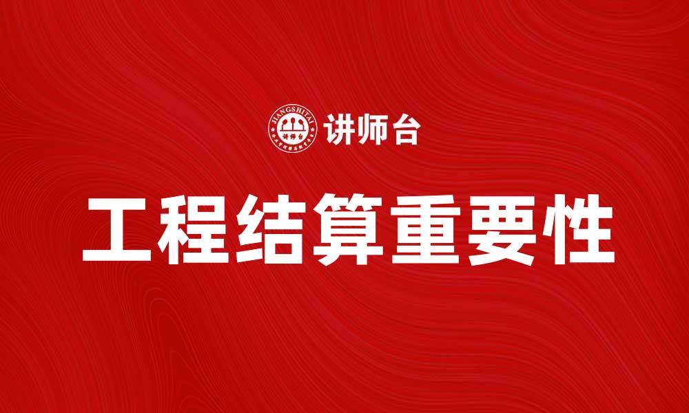 文章工程结算的重要性及常见问题解析的缩略图