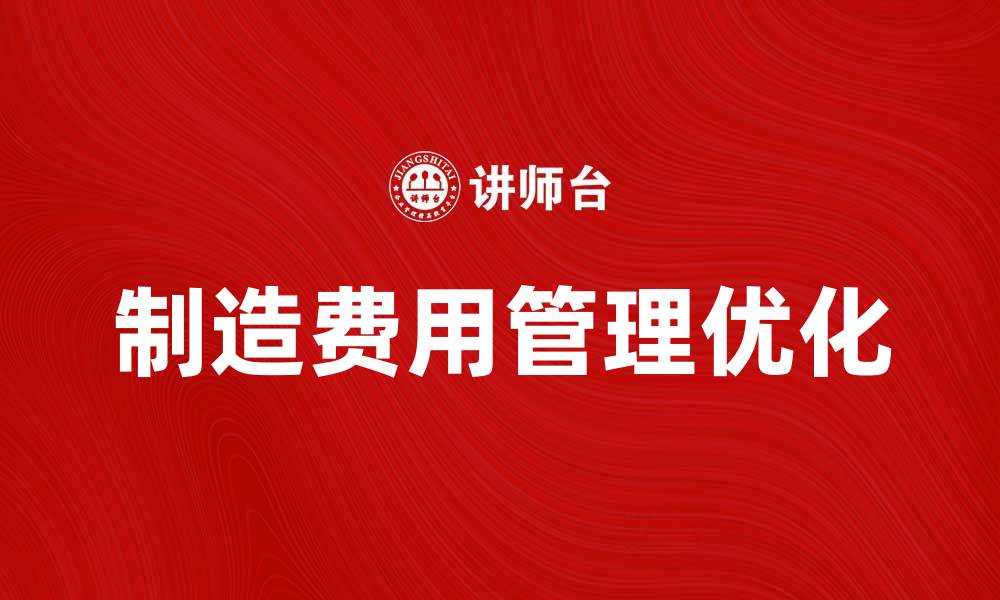 文章制造费用管理优化提升企业效益的方法探讨的缩略图