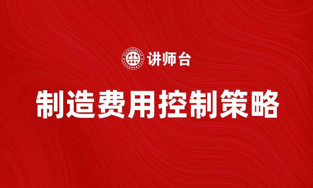 文章制造费用控制策略与企业成本管理分析的缩略图