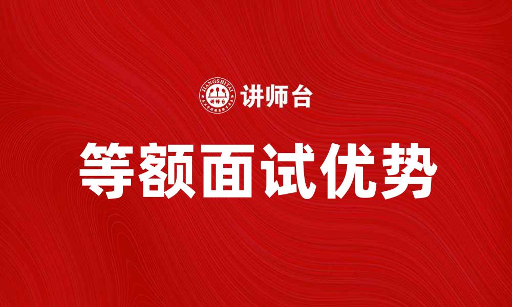 文章等额面试的优势与技巧分析，提升面试成功率的缩略图