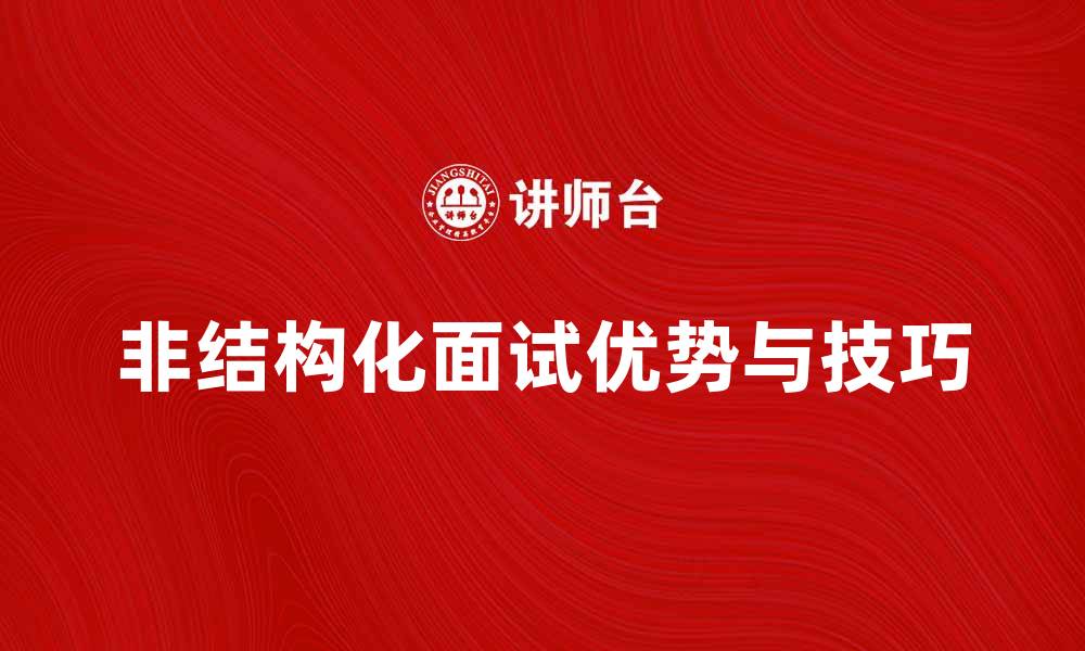 文章非结构化面试的优势与技巧解析的缩略图