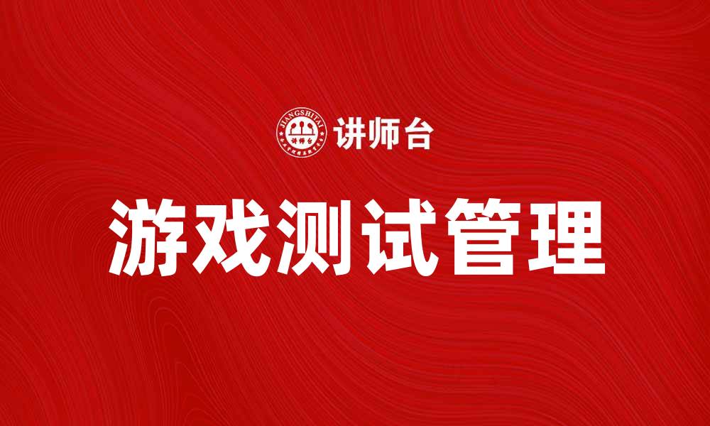 文章管理游戏测试的最佳实践与技巧分享的缩略图